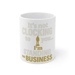 It's not CLOCKING to you I'm STANDING on BUSINESS Funny Coffee Mug | Trending