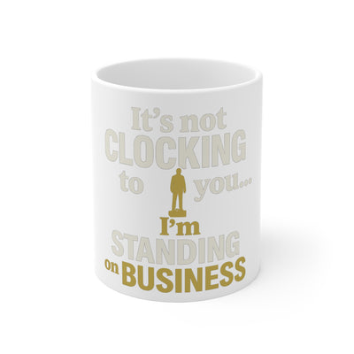 It's not CLOCKING to you I'm STANDING on BUSINESS Funny Coffee Mug | Trending