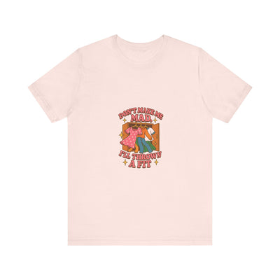 Dont Make Me Mad Ill Throw a Fit Funny T-Shirt | Trending